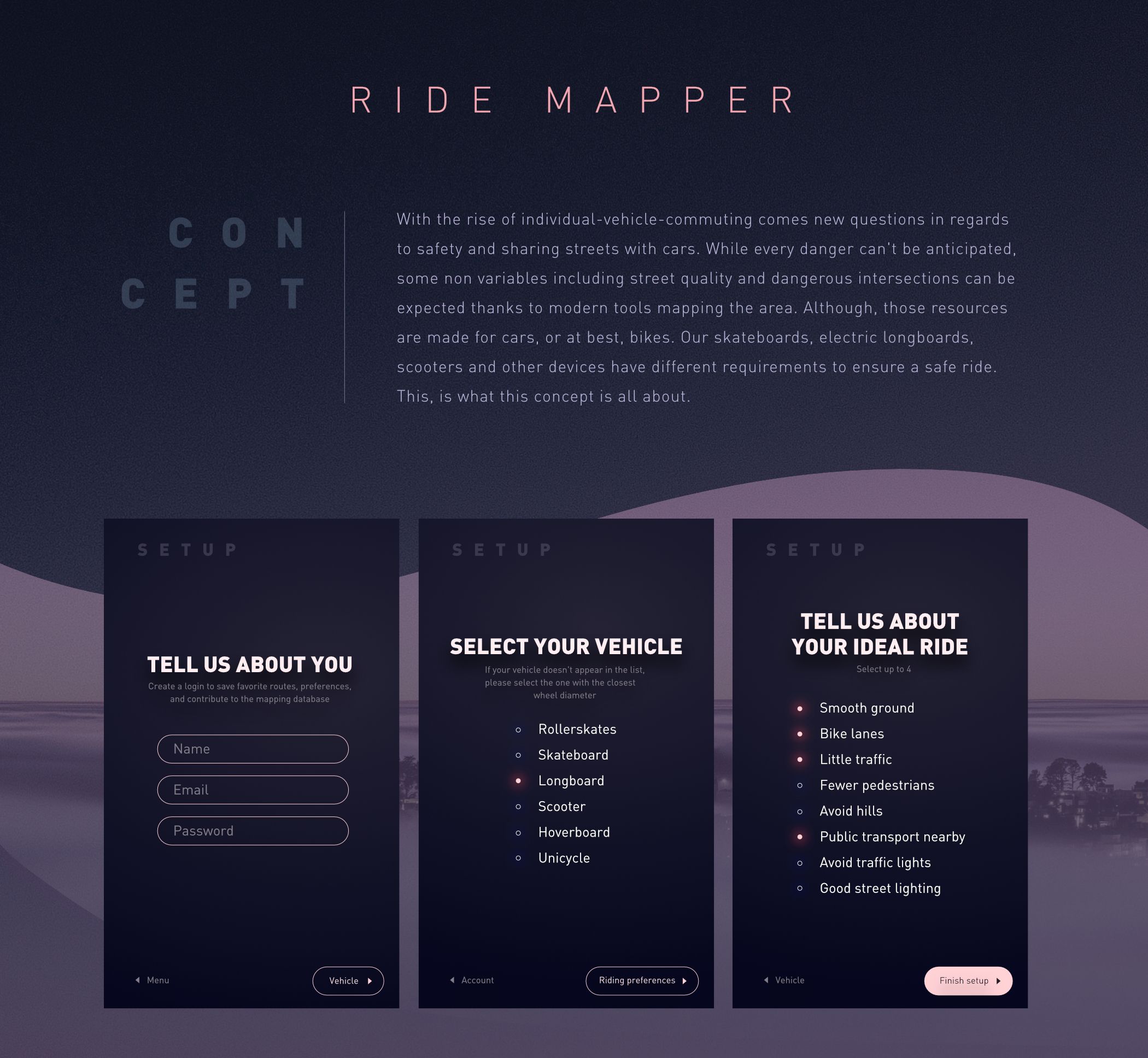 Ride Mapper is a concept app enabling users to get a custom route adapted to their vehicle requirements and preferences. This is a collaborative concept by Meg Wehrlen, facilitating the use of electric skateboards, scooters, on wheels, rollerblades and other tools, accessories or devices